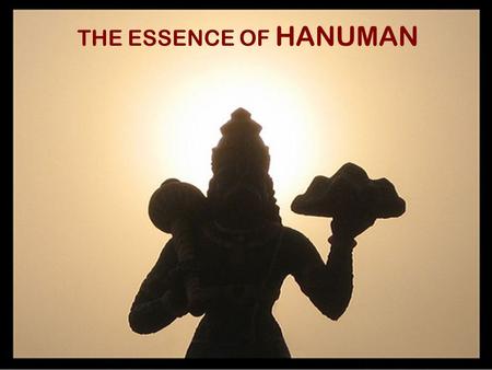 THE ESSENCE OF HANUMAN. HANUMAN – IN MYTHOLOGY In Hinduism,HANUMAN is a vanara who aided Rama (an avatar of Vishnu) in rescuing his wife Sita, from the.