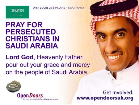 Lord God, Heavenly Father, pour out your grace and mercy on the people of Saudi Arabia. PRAY FOR PERSECUTED CHRISTIANS IN SAUDI ARABIA OPEN DOORS UK &