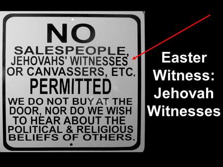 Easter Witness: Jehovah Witnesses. Jehovah Witnesses Jehovah Witness Fun Facts Which of these Jehovah Witness facts are true? 1.JW’s are weird. 2.We all.