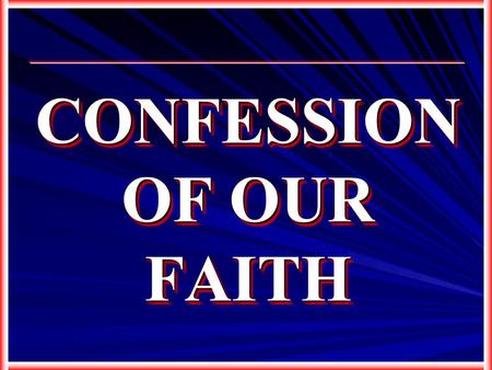 CONFESSION OF OUR FAITH