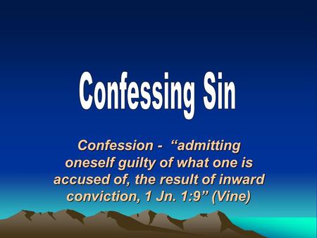 Confession - “admitting oneself guilty of what one is accused of, the result of inward conviction, 1 Jn. 1:9” (Vine)