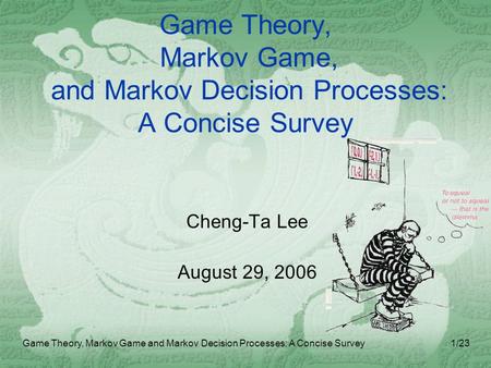 Game Theory, Markov Game and Markov Decision Processes: A Concise Survey1/23 Game Theory, Markov Game, and Markov Decision Processes: A Concise Survey.