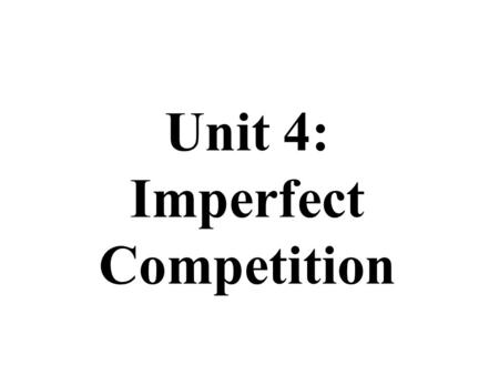 Unit 4: Imperfect Competition