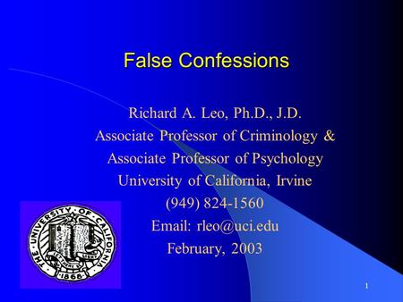 1 False Confessions False Confessions Richard A. Leo, Ph.D., J.D. Associate Professor of Criminology & Associate Professor of Psychology University of.