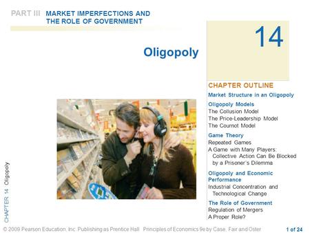 CHAPTER 14 Oligopoly © 2009 Pearson Education, Inc. Publishing as Prentice Hall Principles of Economics 9e by Case, Fair and Oster 1 of 24 14 Market Structure.