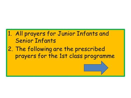 1.All prayers for Junior Infants and Senior Infants 2.The following are the prescribed prayers for the 1st class programme.