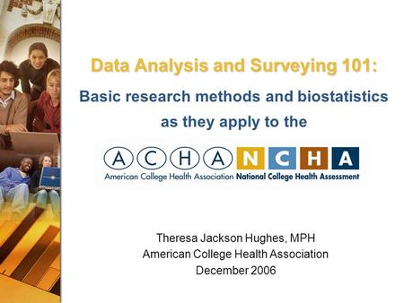 Data Analysis and Surveying 101: Data Analysis and Surveying 101: Basic research methods and biostatistics as they apply to the Theresa Jackson Hughes,