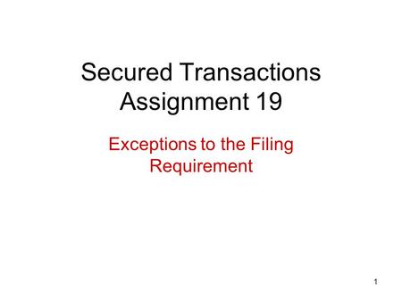 1 Secured Transactions Assignment 19 Exceptions to the Filing Requirement.