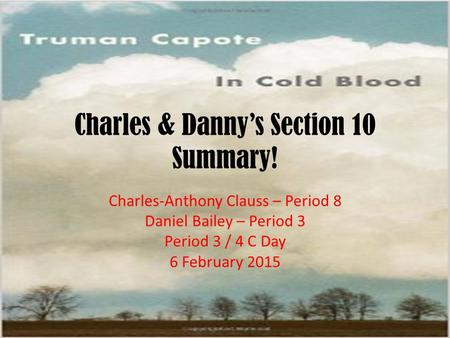 Charles & Danny’s Section 10 Summary! Charles-Anthony Clauss – Period 8 Daniel Bailey – Period 3 Period 3 / 4 C Day 6 February 2015.