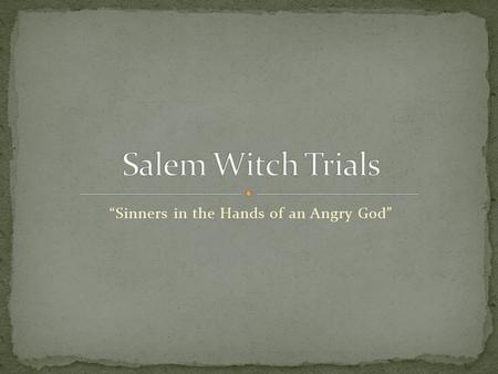 “Sinners in the Hands of an Angry God”. 1692 – a year of frontier war, poor economic conditions, congregational strife, teenage boredom, and personal.