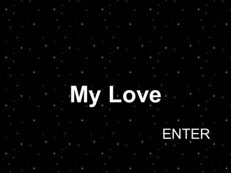 My Love ENTER Yes, Darling, I‘m listening... Honey.