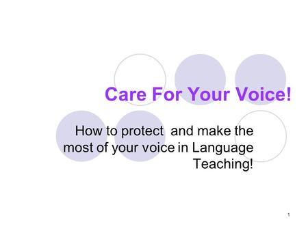 1 Care For Your Voice! How to protect and make the most of your voice in Language Teaching!