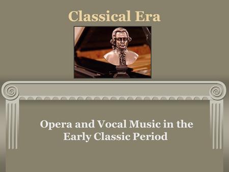 Classical Era Opera and Vocal Music in the Early Classic Period.