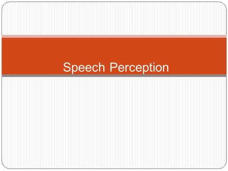 Speech Perception Overview of Questions Can computers perceive speech as well as humans? Does each word that we hear have a unique pattern associated.