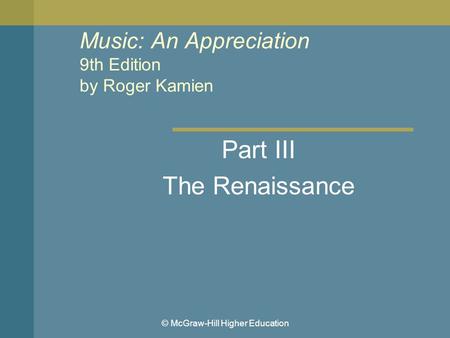 © McGraw-Hill Higher Education Music: An Appreciation 9th Edition by Roger Kamien Part III The Renaissance.