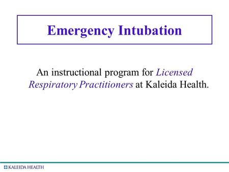 Emergency Intubation An instructional program for Licensed Respiratory Practitioners at Kaleida Health.