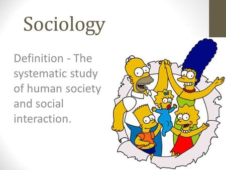 Sociology Definition - The systematic study of human society and social interaction.