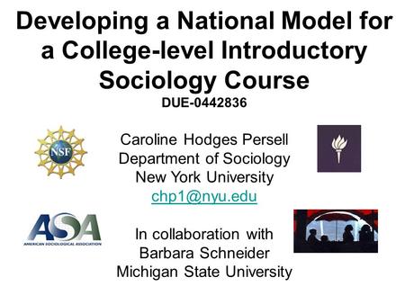 Developing a National Model for a College-level Introductory Sociology Course DUE-0442836 Caroline Hodges Persell Department of Sociology New York University.