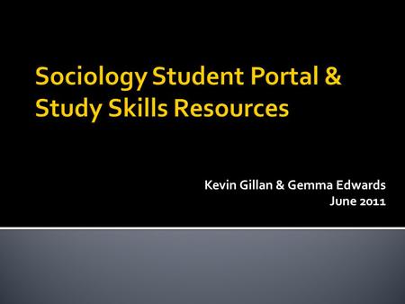 Kevin Gillan & Gemma Edwards June 2011.  Aims were to use a Sociology Student Portal to:  Foster a sense of a supportive community among the student.