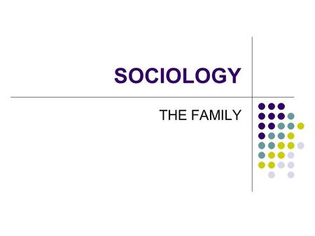 SOCIOLOGY THE FAMILY.