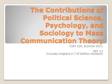 COM 226, Summer 2011 PPT #3 Includes chapters 4-7 of DeFleur textbook