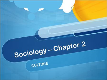 Sociology – Chapter 2 CULTURE.