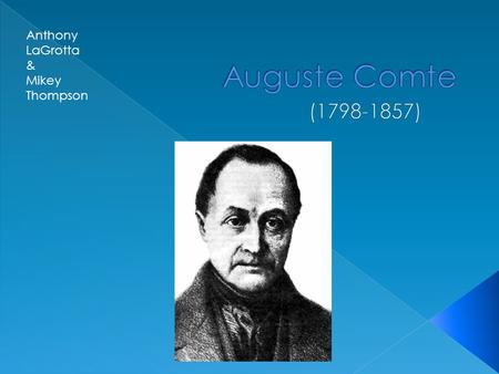 Anthony LaGrotta & Mikey Thompson.  Considered the “Father Of Sociology”  Coined the term, “Sociology”  Positivism  Law of Three Stages › (1) Theological.