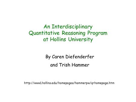 An Interdisciplinary Quantitative Reasoning Program at Hollins University By Caren Diefenderfer and Trish Hammer