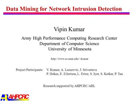 Data Mining for Network Intrusion Detection Vipin Kumar Army High Performance Computing Research Center Department of Computer Science University of Minnesota.