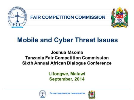 Fair competition commission Mobile and Cyber Threat Issues Joshua Msoma Tanzania Fair Competition Commission Sixth Annual African Dialogue Conference Lilongwe,