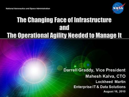 The Changing Face of Infrastructure and The Operational Agility Needed to Manage It Darrell Graddy, Vice President Mahesh Kalva, CTO Lockheed Martin Enterprise.