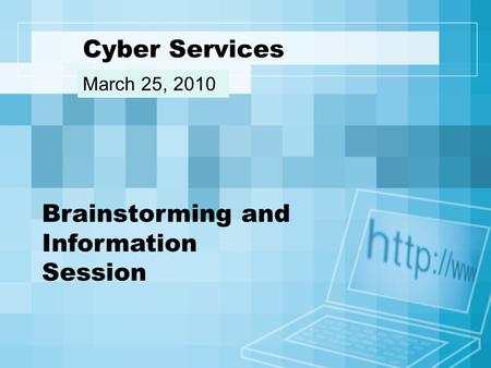 Cyber Services March 25, 2010 Brainstorming and Information Session.