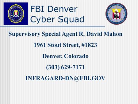 Supervisory Special Agent R. David Mahon 1961 Stout Street, #1823 Denver, Colorado (303) 629-7171 FBI Denver Cyber Squad.