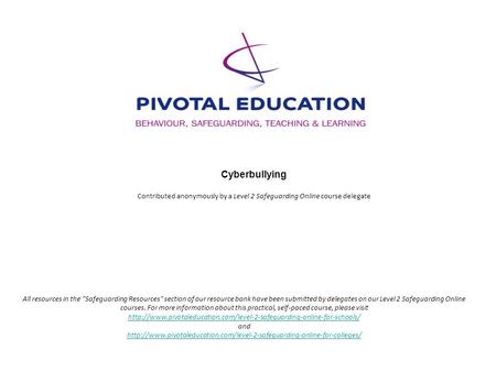 Cyberbullying Contributed anonymously by a Level 2 Safeguarding Online course delegate All resources in the Safeguarding Resources section of our resource.