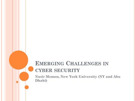 E MERGING C HALLENGES IN CYBER SECURITY Nasir Memon, New York University (NY and Abu Dhabi)