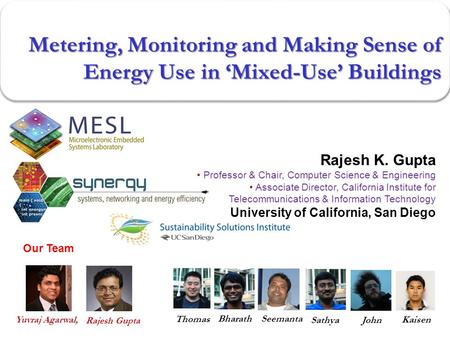 Metering, Monitoring and Making Sense of Energy Use in ‘Mixed-Use’ Buildings Rajesh K. Gupta Professor & Chair, Computer Science & Engineering Associate.