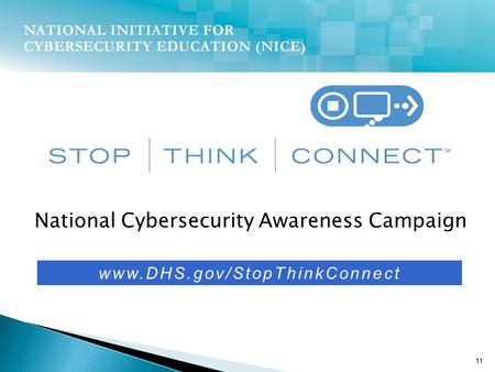 National Cybersecurity Awareness Campaign 11 www.DHS.gov/StopThinkConnect.