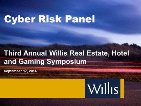 Cyber Risk Panel Third Annual Willis Real Estate, Hotel and Gaming Symposium September 17, 2014.