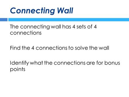 Connecting Wall The connecting wall has 4 sets of 4 connections Find the 4 connections to solve the wall Identify what the connections are for bonus points.