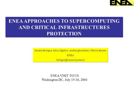 ENEA APPROACHES TO SUPERCOMPUTING AND CRITICAL INFRASTRUCTURES PROTECTION Sandro Bologna, Silvio Migliori, Andrea Quintiliani, Vittorio Rosato ENEA