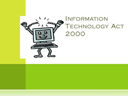 I NFORMATION T ECHNOLOGY A CT 2000. B ACKGROUND 1. Drew inspiration from Model Law on Electronic Commerce adopted by the United Nations Commission of.