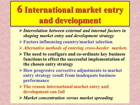 20/6-Internat'l market entry1 6 International market entry and development  Interrelation between external and internal factors in shaping market entry.