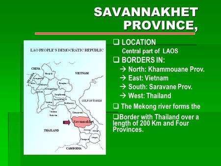 SAVANNAKHET PROVINCE, LOCATION BORDERS IN:  North: Khammouane Prov.