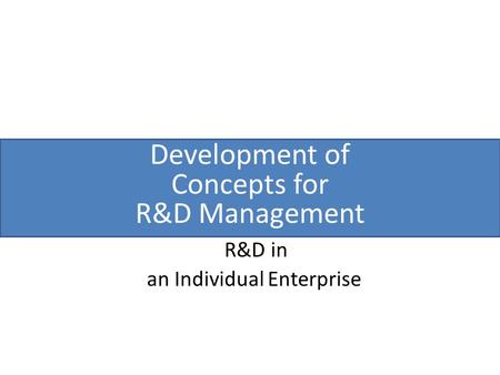 Development of Concepts for R&D Management R&D in an Individual Enterprise.