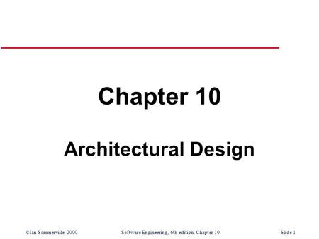 ©Ian Sommerville 2000 Software Engineering, 6th edition. Chapter 10Slide 1 Chapter 10 Architectural Design.