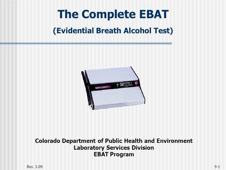 Rev. 3.099-1 The Complete EBAT Colorado Department of Public Health and Environment Laboratory Services Division EBAT Program (Evidential Breath Alcohol.