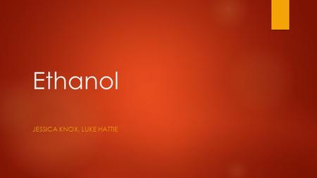 Ethanol JESSICA KNOX, LUKE HATTIE. Social and Physiological Effects of Ethanol Use & Ethanol Abuse.