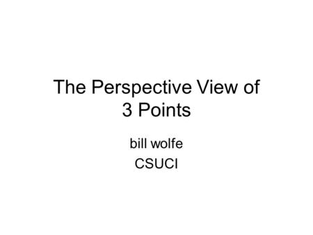 The Perspective View of 3 Points bill wolfe CSUCI.