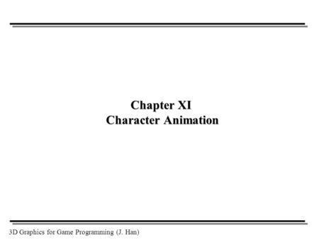 3D Graphics for Game Programming (J. Han) Chapter XI Character Animation.