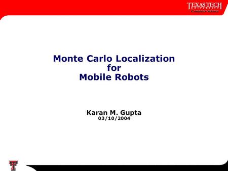 Monte Carlo Localization for Mobile Robots Karan M. Gupta 03/10/2004